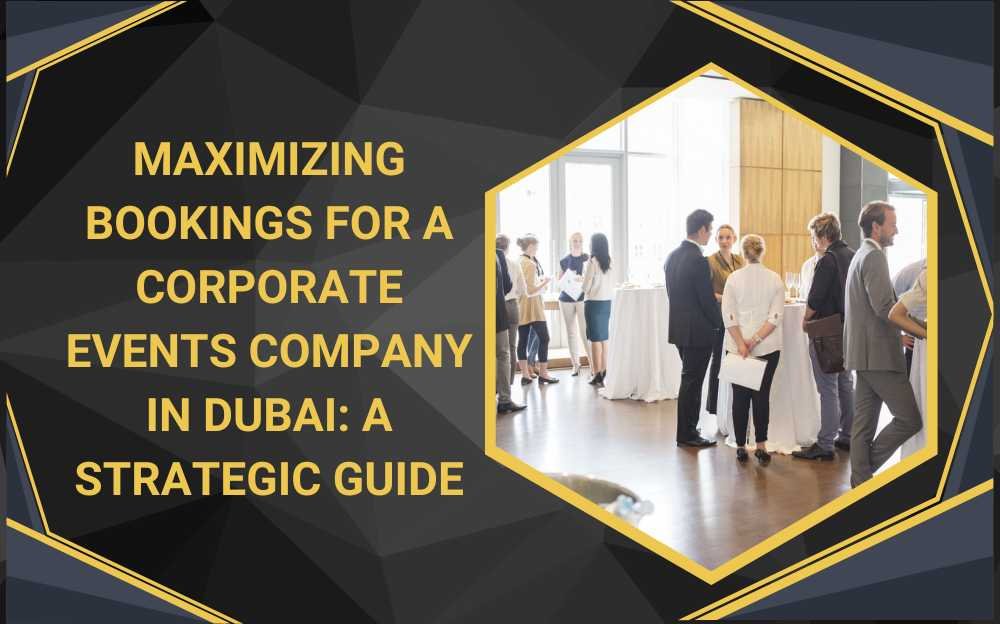 Maximizing Bookings for a Corporate Events Company in Dubai: A Strategic Guide