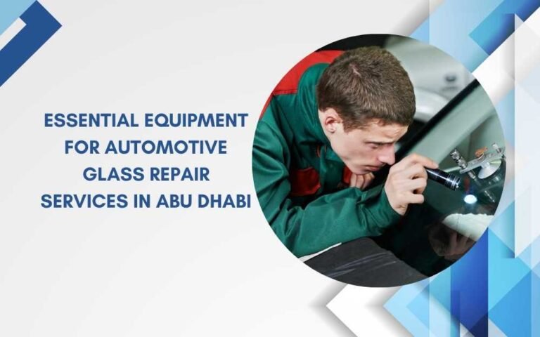 Essential Equipment for Automotive Glass Repair Services in Abu Dhabi