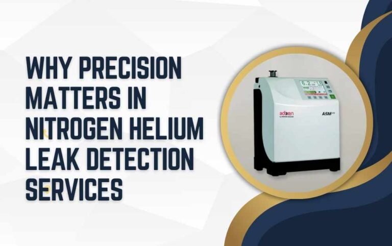 Why Precision Matters in Nitrogen Helium Leak Detection Services