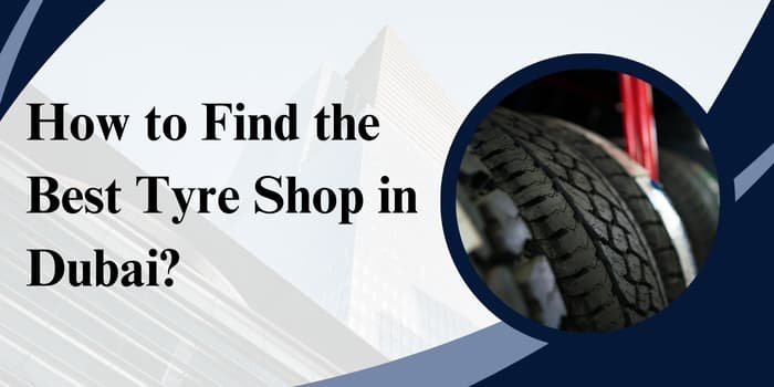 How to Find the Best Tyre Shop in Dubai