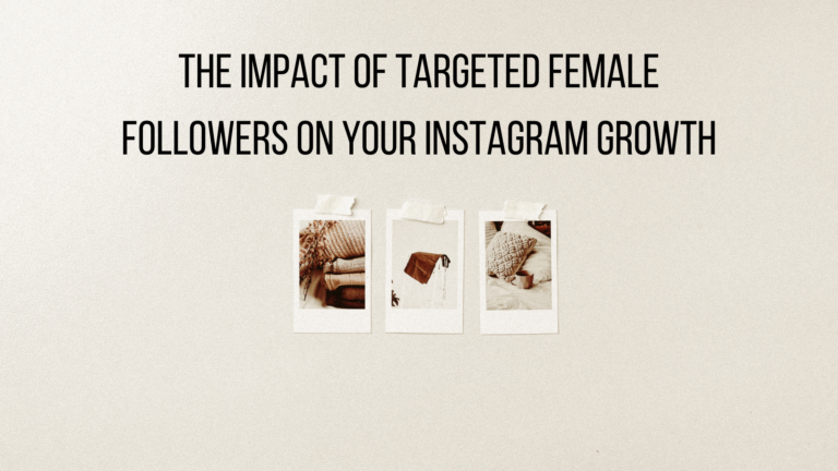 The Impact of Targeted Female Followers on Your Instagram Growth